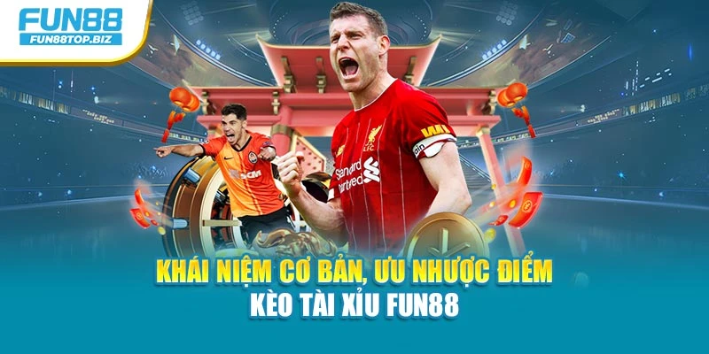 Khái niệm cơ bản, ưu nhược điểm kèo Tài Xỉu Fun88