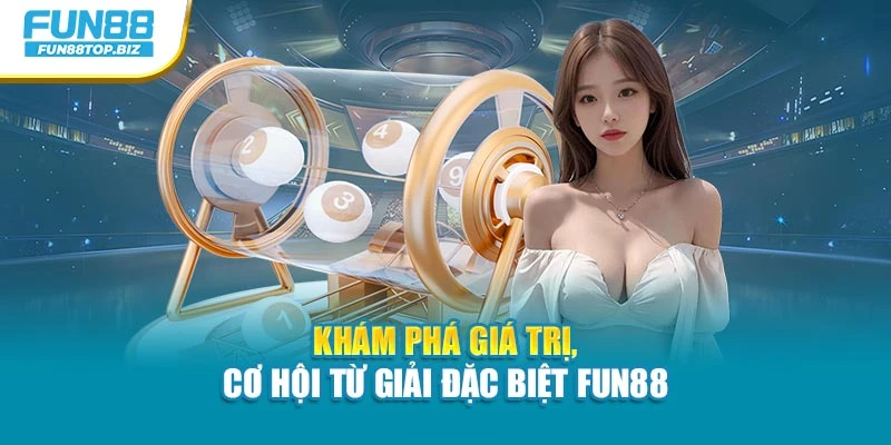 Khám phá giá trị, cơ hội từ giải đặc biệt Fun88