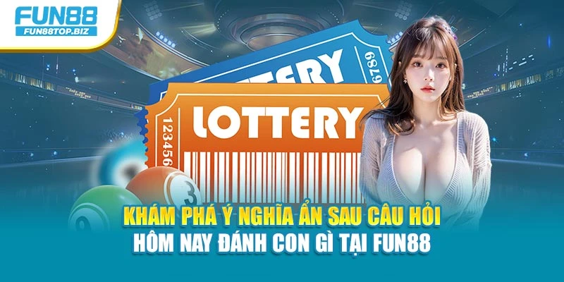 Khám phá ý nghĩa ẩn sau câu hỏi hôm nay đánh con gì tại Fun88