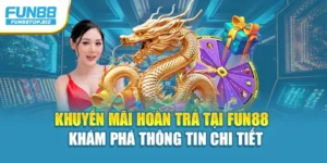 Khuyến Mãi Hoàn Trả Tại Fun88 - Khám Phá Thông Tin Chi Tiết