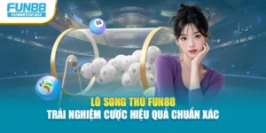 Lô Song Thủ Fun88 - Trải Nghiệm Cược Hiệu Quả Chuẩn Xác
