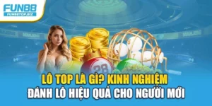 Lô Top Là Gì? Kinh Nghiệm Đánh Lô Hiệu Quả Cho Người Mới