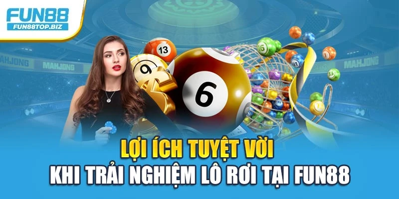 Lợi ích tuyệt vời khi trải nghiệm lô rơi tại Fun88