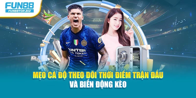 Mẹo cá độ theo dõi thời điểm trận đấu và biến động kèo