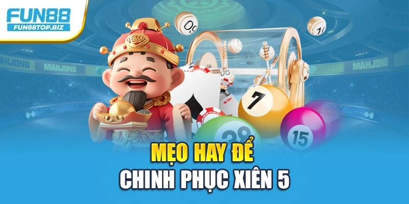 Mẹo hay để chinh phục xiên 5