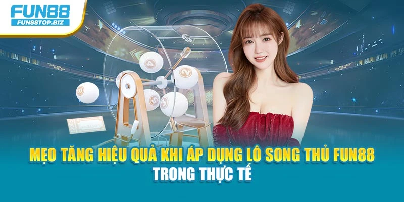 Mẹo tăng hiệu quả khi áp dụng lô song thủ Fun88 trong thực tế