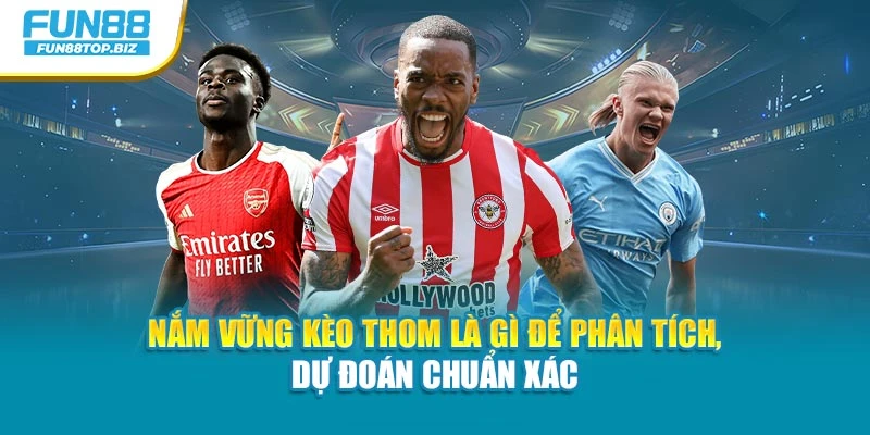 Nắm vững kèo Thom là gì để phân tích, dự đoán chuẩn xác