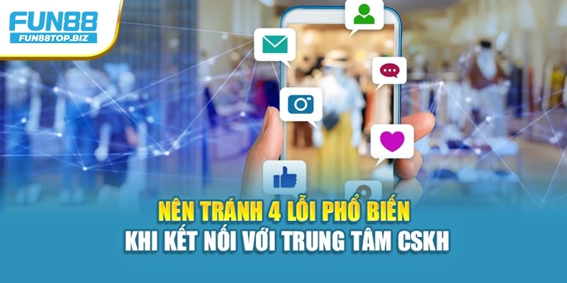 Nên tránh 4 lỗi phổ biến khi kết nối với trung tâm CSKH
