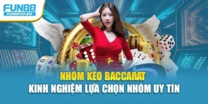 Nhóm Kèo Baccarat - Kinh Nghiệm Lựa Chọn Nhóm Uy Tín