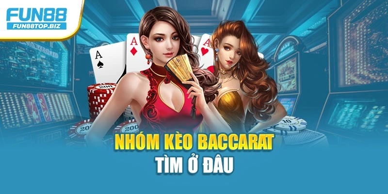 Nhóm kèo Baccarat tìm ở đâu