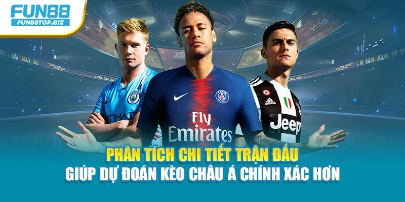 Phân tích chi tiết trận đấu hỗ trợ dự đoán kèo Châu Á chính xác hơn