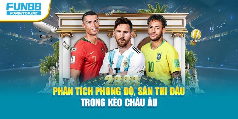 Phân tích phong độ, sân thi đấu trong kèo Châu Âu