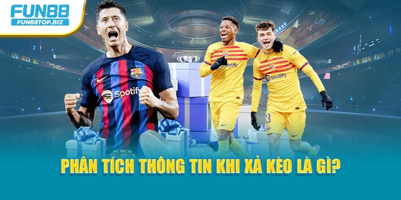 Phân tích thông tin khi xả kèo là gì?