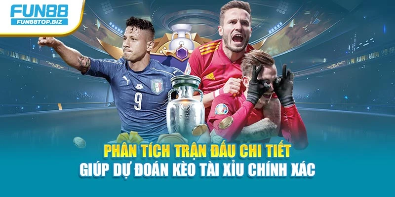 Phân tích trận đấu chi tiết hỗ trợ dự đoán kèo Tài Xỉu chính xác