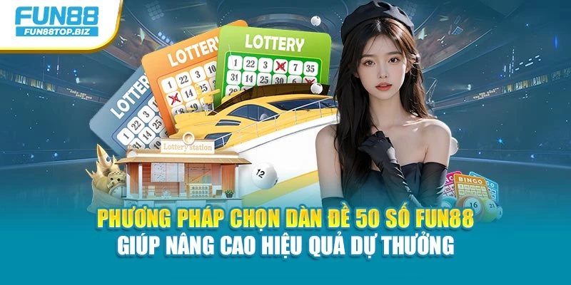 Phương pháp chọn dàn đề 50 số Fun88 giúp nâng cao hiệu quả dự thưởng