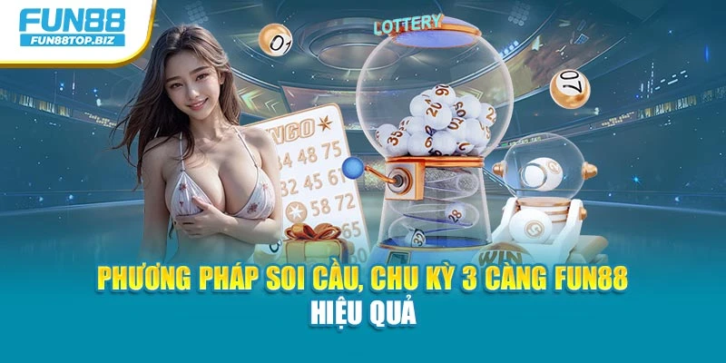 Phương pháp soi cầu, chu kỳ 3 càng Fun88 hiệu quả