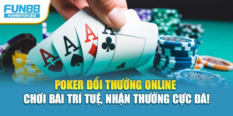 Poker Đổi Thưởng Online – Chơi Bài Trí Tuệ, Nhận Thưởng Cực Đã