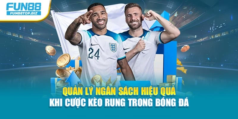 Quản lý ngân sách hiệu quả khi cược kèo rung trong bóng đá