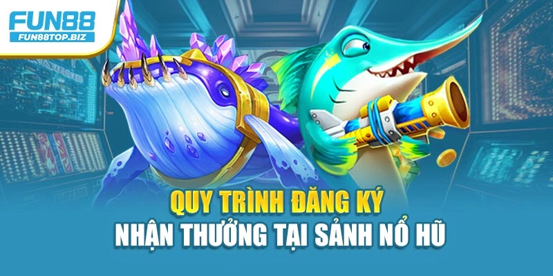 Quy trình đăng ký nhận thưởng tại sảnh nổ hũ