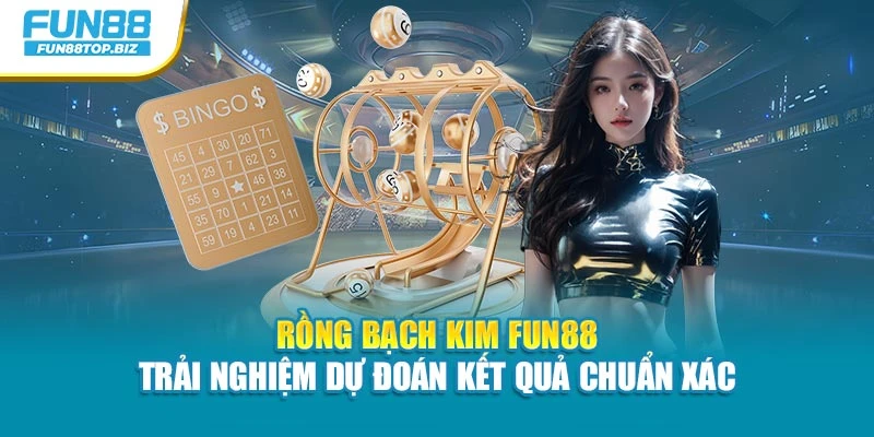 Rồng Bạch Kim Fun88 - Trải Nghiệm Dự Đoán Kết Quả Chuẩn Xác