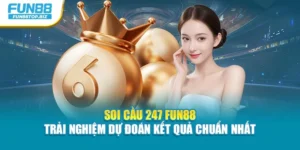 Soi Cầu 247 Fun88 - Trải Nghiệm Dự Đoán Kết Quả Chuẩn Nhất