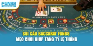 Soi Cầu Baccarat Fun88 – Mẹo Chơi Giúp Tăng Tỷ Lệ Thắng