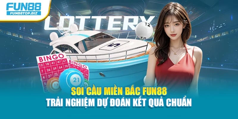 Soi Cầu Miền Bắc Fun88 - Trải Nghiệm Dự Đoán Kết Quả Chuẩn