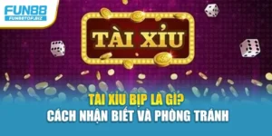 Tài Xỉu Bịp Là Gì? Cách Nhận Biết Và Phòng Tránh Tại Fun88