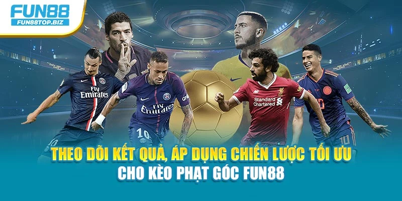Theo dõi kết quả, áp dụng chiến lược tối ưu cho kèo phạt góc Fun88