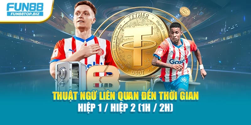 Thuật ngữ liên quan đến thời gian Hiệp 1 / Hiệp 2 (1H / 2H)
