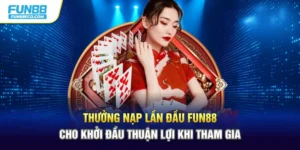 Thưởng Nạp Lần Đầu Fun88 Cho Khởi Đầu Thuận Lợi Khi Tham Gia