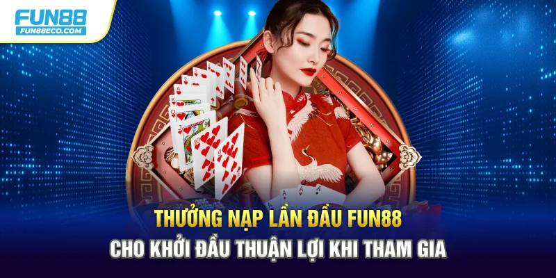 Thưởng Nạp Lần Đầu Fun88 Cho Khởi Đầu Thuận Lợi Khi Tham Gia