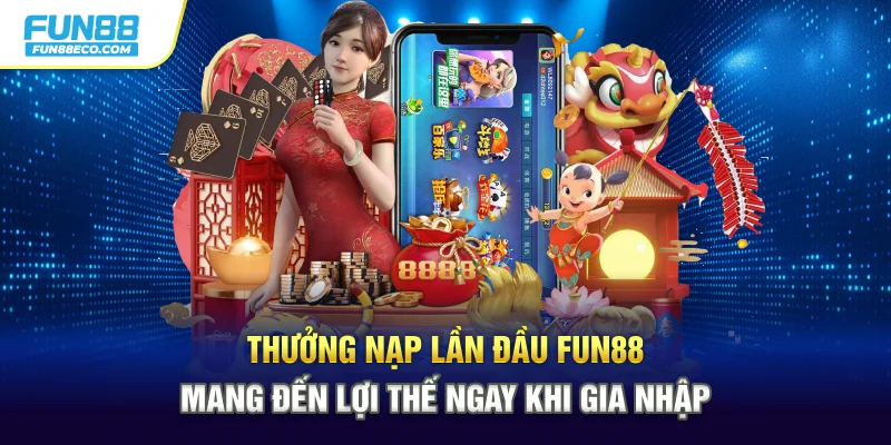 Thưởng nạp lần đầu Fun88 mang đến lợi thế ngay khi gia nhập