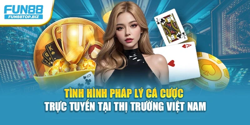 Tình hình pháp lý cá cược trực tuyến tại thị trường Việt Nam