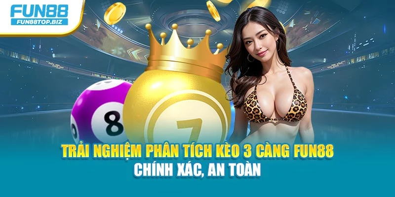 Trải nghiệm phân tích kèo 3 càng Fun88 chính xác, an toàn