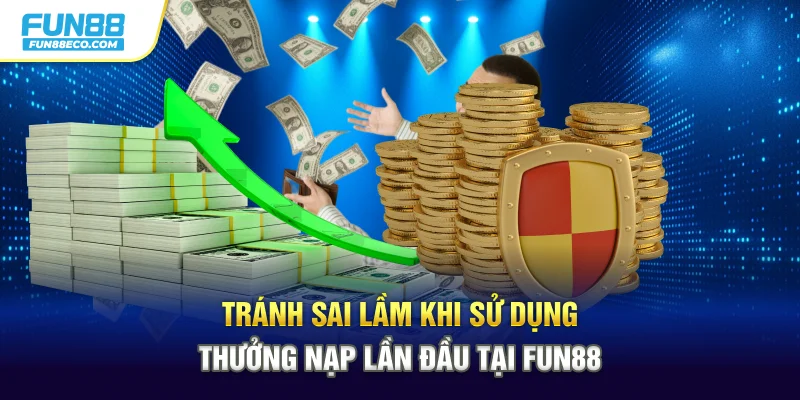 Tránh sai lầm khi sử dụng thưởng nạp lần đầu tại Fun88