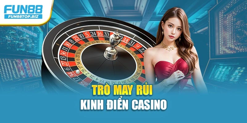 Trò may rủi kinh điển casino