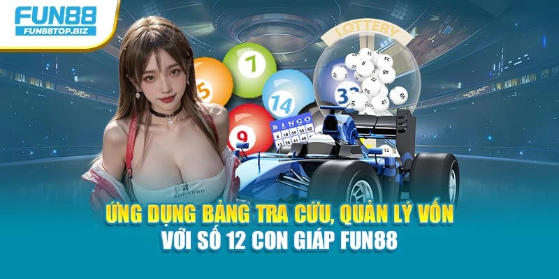 Ứng dụng bảng tra cứu, quản lý vốn với số 12 con giáp Fun88