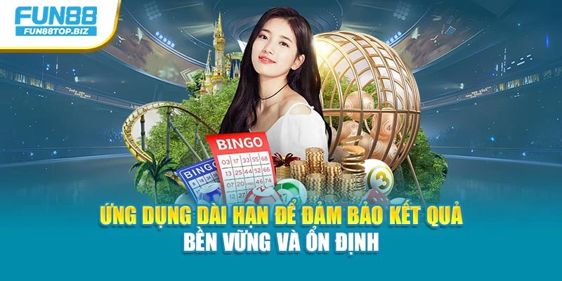 Ứng dụng dài hạn để đảm bảo kết quả bền vững và ổn định