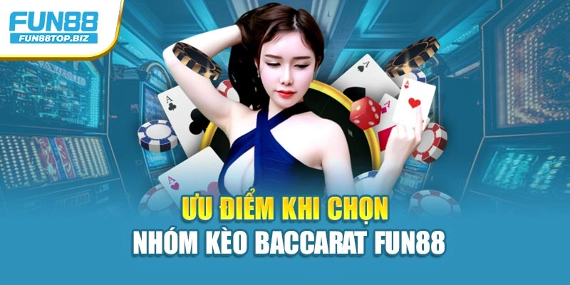 Ưu điểm khi chọn nhóm kèo Baccarat Fun88