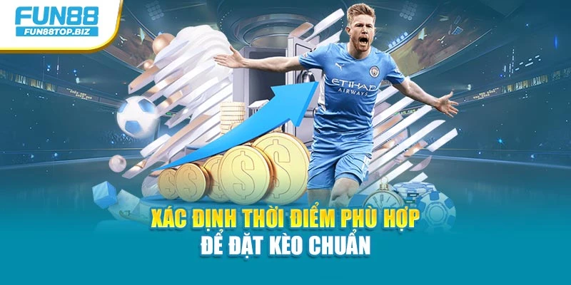 Xác định thời điểm phù hợp để đặt kèo chuẩn